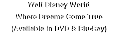 Walt Disney World
Where Dreams Come True
(Available in DVD & Blu-Ray)
