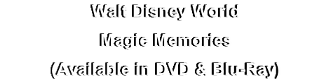 Walt Disney World
Magic Memories
(Available in DVD & Blu-Ray)
