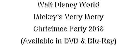 Walt Disney World
Mickey’s Verry Merry
Christmas Party 2018
(Available in DVD & Blu-Ray)
