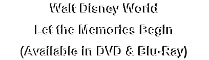Walt Disney World
Let the Memories Begin
(Available in DVD & Blu-Ray)
