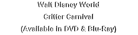 Walt Disney World
Critter Carnival
(Available in DVD & Blu-Ray)
