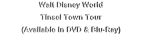 Walt Disney World
Tinsel Town Tour
(Available in DVD & Blu-Ray)
