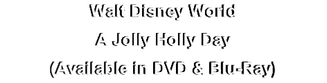 Walt Disney World
A Jolly Holly Day
(Available in DVD & Blu-Ray)
