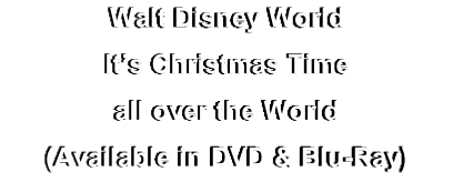 Walt Disney World
It’s Christmas Time 
all over the World
(Available in DVD & Blu-Ray)
