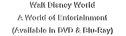 Walt Disney World
A World of Entertainment
(Available in DVD & Blu-Ray)
