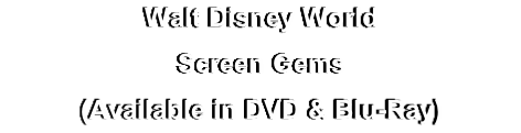 Walt Disney World
Screen Gems
(Available in DVD & Blu-Ray)
