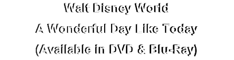 Walt Disney World
A Wonderful Day Like Today
(Available in DVD & Blu-Ray)

