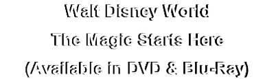 Walt Disney World
The Magic Starts Here
(Available in DVD & Blu-Ray)
