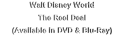 Walt Disney World
The Reel Deal
(Available in DVD & Blu-Ray)
