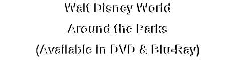 Walt Disney World
Around the Parks
(Available in DVD & Blu-Ray)
