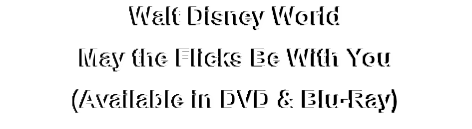 Walt Disney World
May the Flicks Be With You
(Available in DVD & Blu-Ray)
