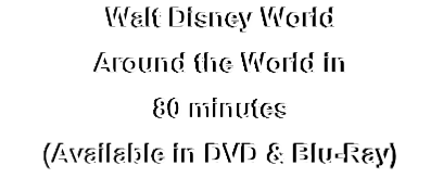 Walt Disney World
Around the World in
80 minutes
(Available in DVD & Blu-Ray)
