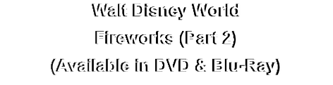 Walt Disney World
Fireworks (Part 2)
(Available in DVD & Blu-Ray)
