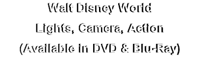Walt Disney World
Lights, Camera, Action
(Available in DVD & Blu-Ray)
