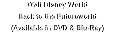 Walt Disney World
Back to the Futureworld
(Available in DVD & Blu-Ray)
