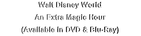 Walt Disney World
An Extra Magic Hour
(Available in DVD & Blu-Ray)
