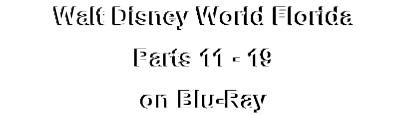 Walt Disney World Florida
Parts 11 - 19
on Blu-Ray
