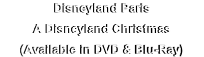 Disneyland Paris
A Disneyland Christmas
(Available in DVD & Blu-Ray) 
