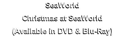 SeaWorld
Christmas at SeaWorld
(Available in DVD & Blu-Ray)
