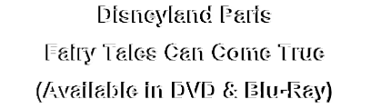 Disneyland Paris
Fairy Tales Can Come True
(Available in DVD & Blu-Ray)
