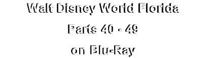 Walt Disney World Florida
Parts 40 - 49
on Blu-Ray
