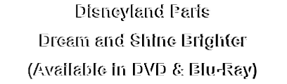 Disneyland Paris
Dream and Shine Brighter
(Available in DVD & Blu-Ray)
