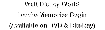 Walt Disney World
Let the Memories Begin
(Available on DVD & Blu-Ray)
