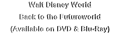Walt Disney World
Back to the Futureworld
(Available on DVD & Blu-Ray)
