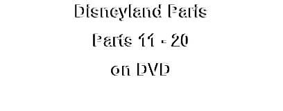 Disneyland Paris
Parts 11 - 20
on DVD
