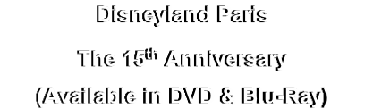 Disneyland Paris
The 15th Anniversary
(Available in DVD & Blu-Ray)
