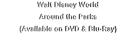 Walt Disney World
Around the Parks
(Available on DVD & Blu-Ray)

