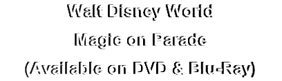 Walt Disney World
Magic on Parade
(Available on DVD & Blu-Ray)
