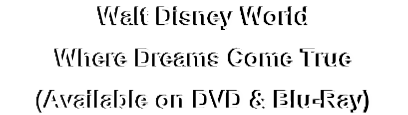 Walt Disney World
Where Dreams Come True
(Available on DVD & Blu-Ray)
