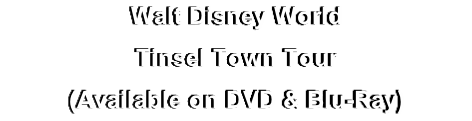 Walt Disney World
Tinsel Town Tour
(Available on DVD & Blu-Ray)
