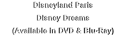 Disneyland Paris
Disney Dreams
(Available in DVD & Blu-Ray)

