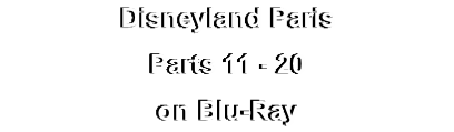 Disneyland Paris
Parts 11 - 20
on Blu-Ray
