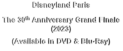 Disneyland Paris
The 30th Anniversary Grand Finale (2023)
(Available in DVD & Blu-Ray)

