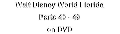 Walt Disney World Florida
Parts 40 - 49
on DVD
