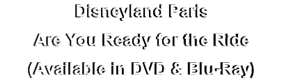 Disneyland Paris
Are You Ready for the Ride
(Available in DVD & Blu-Ray)
