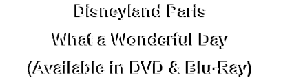 Disneyland Paris
What a Wonderful Day
(Available in DVD & Blu-Ray)
