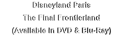 Disneyland Paris
The Final Frontierland
(Available in DVD & Blu-Ray)
