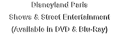 Disneyland Paris
Shows & Street Entertainment
(Available in DVD & Blu-Ray)
