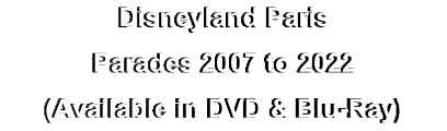 Disneyland Paris
Parades 2007 to 2022
(Available in DVD & Blu-Ray)
