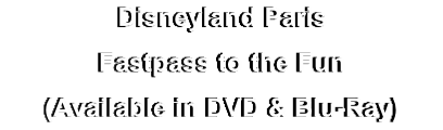 Disneyland Paris
Fastpass to the Fun
(Available in DVD & Blu-Ray)
