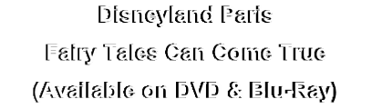Disneyland Paris
Fairy Tales Can Come True
(Available on DVD & Blu-Ray)

